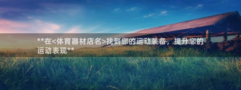 星欧娱乐彩票软件下载：**在<体育器材店名>找到您的