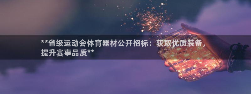 星欧娱乐还能玩吗：**省级运动会体育器材公开招标：获