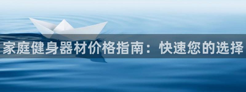江苏星奥娱乐招艺人：家庭健身器材价格指南：快速您的选